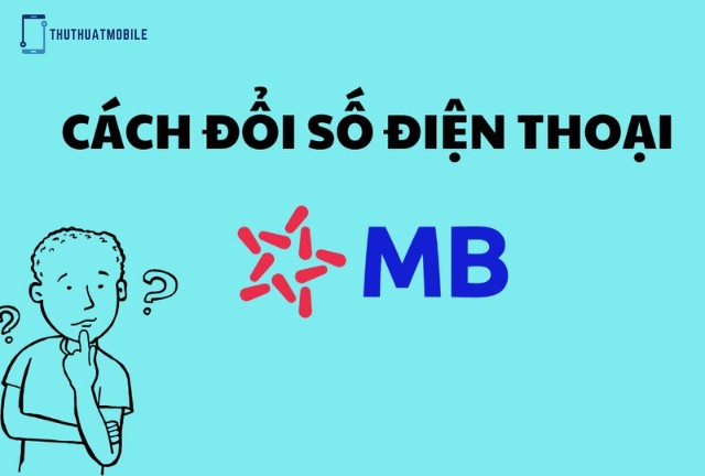 Tại Sao Bạn Cần Đổi Số Điện Thoại MB Bank?
